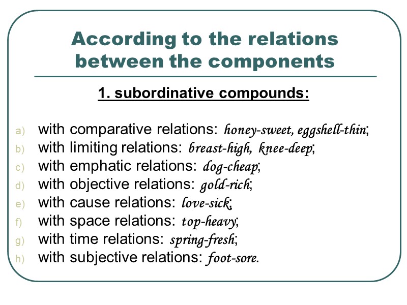 According to the relations between the components  1. subordinative compounds:  with comparative